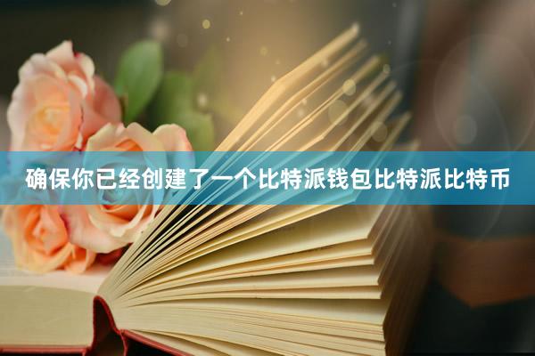 确保你已经创建了一个比特派钱包比特派比特币