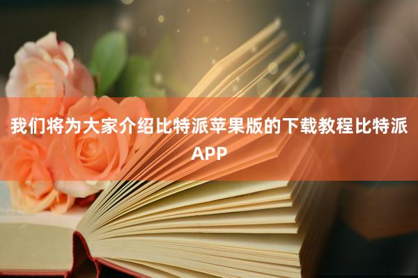 我们将为大家介绍比特派苹果版的下载教程比特派APP