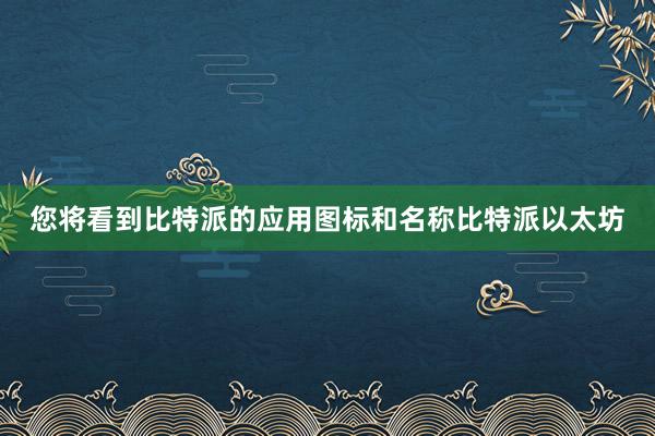 您将看到比特派的应用图标和名称比特派以太坊