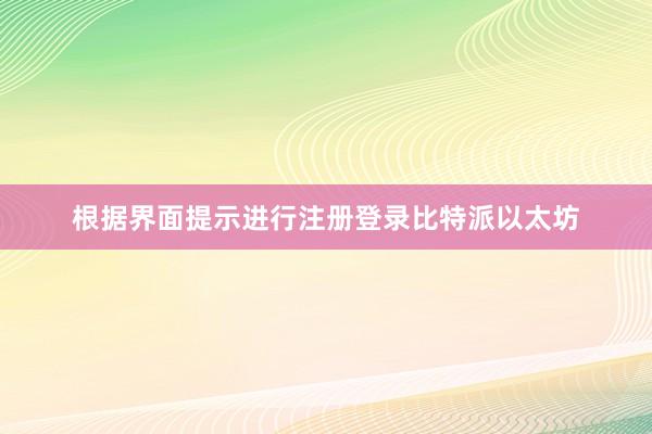 根据界面提示进行注册登录比特派以太坊