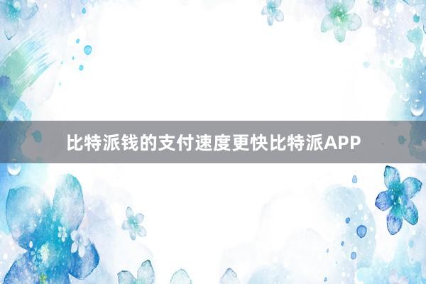 比特派钱的支付速度更快比特派APP