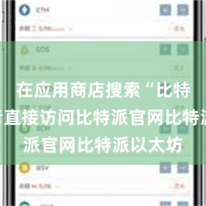 在应用商店搜索“比特派”或者直接访问比特派官网比特派以太坊